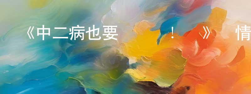 曹家琪的網絡影視資源,《中二病也要談戀愛！戀》詳情介紹_中二病也要談戀愛！戀已完結在線觀看_中二病也要談戀愛！戀迅雷下載_日漫